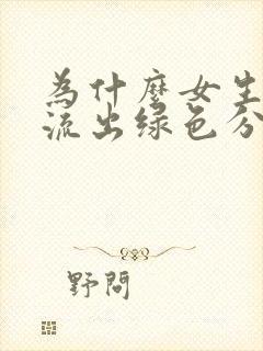 为什么女生下面流出绿色分泌物