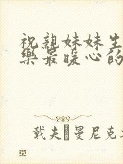 祝亲妹妹生日快乐最暖心的短句子