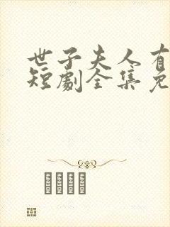 世子夫人有喜了短剧全集免费看