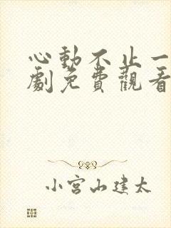 心动不止一刻短剧免费观看全集