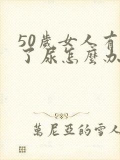 50岁女人有漏了尿怎么办