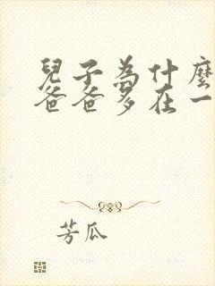 儿子为什么要和爸爸多在一起