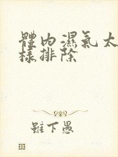 体内湿气太重怎样排除