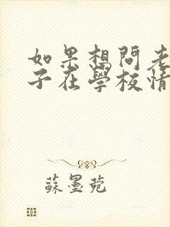 如果想问老师孩子在学校情况怎么问