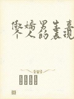 傲娇男生喜欢一个人的表现