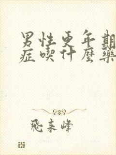 男性更年期综合症吃什么药可以缓解