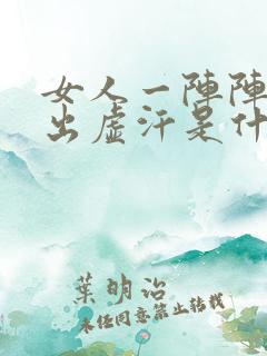 女人一阵阵的热出虚汗是什么原因