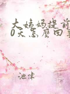 大姨妈提前来10天怎么回事