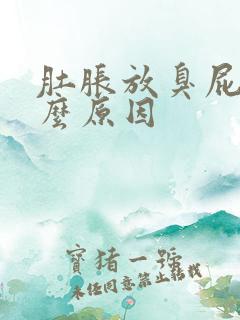 肚胀放臭屁是什么原因