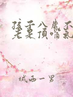 孩子八岁不听话老是顶嘴气人怎么办