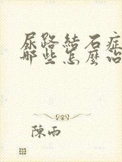 尿路结石症状有哪些怎么治疗