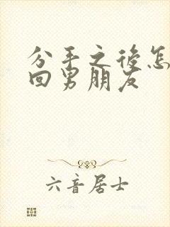 分手之后怎样挽回男朋友