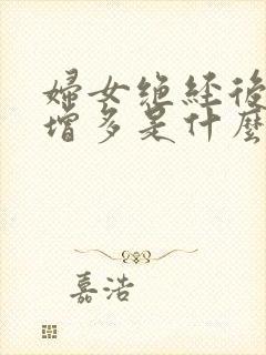 妇女绝经后白带增多是什么原因