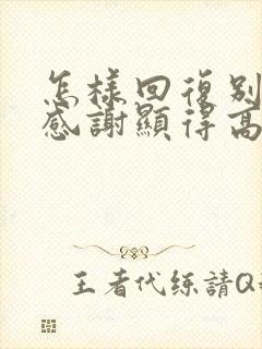 怎样回复别人的感谢显得高情商