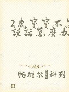 2岁宝宝不怎么说话怎么办