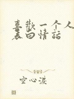 喜欢一个人怎么表白情话