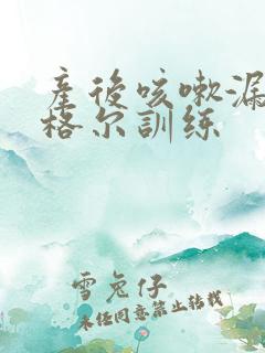 产后咳嗽漏尿凯格尔训练