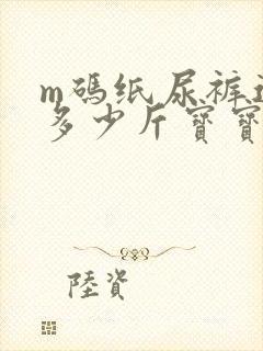 m码纸尿裤适合多少斤宝宝