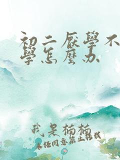 初二厌学不想上学怎么办