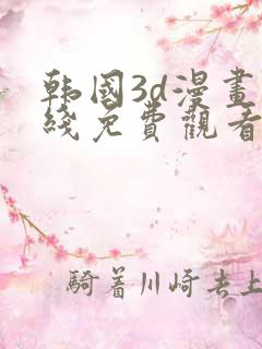 韩国3d漫画在线免费观看