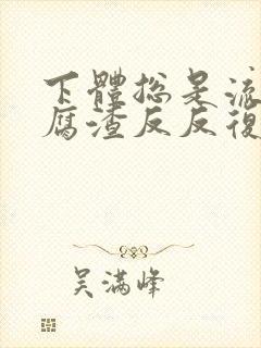 下体总是流出豆腐渣反反复复