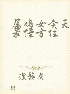 属鸡女今天打牌最佳方位