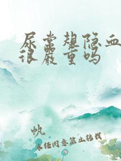 尿常规隐血3十很严重吗