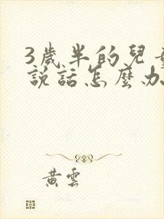 3岁半的儿童不说话怎么办