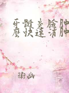 牙髓炎脸肿了怎么快速消肿