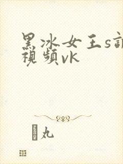 黑冰女王s调教视频vk