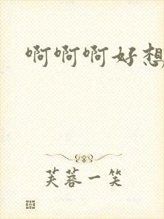 啊啊啊好想要嗯