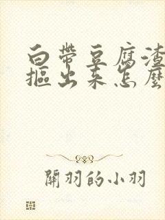 白带豆腐渣用手抠出来怎么办