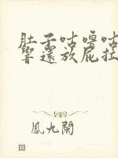 肚子咕噜咕噜的响还放屁拉稀