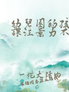 幼儿园的孩子上课注意力不集中怎么办