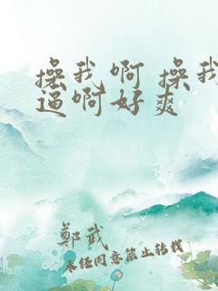 操我啊 操我逼逼啊好爽