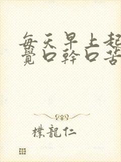 每天早上起床感觉口干口苦