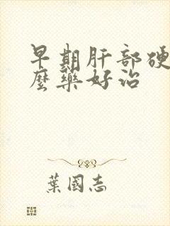 早期肝部硬化什么药好治