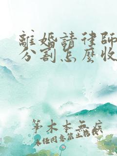 离婚请律师财产分割怎么收费的