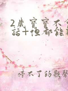 2岁宝宝不会说话+但都能听懂