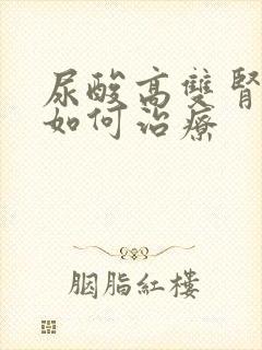 尿酸高双肾结晶如何治疗