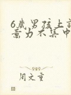 6岁男孩上课注意力不集中咋办