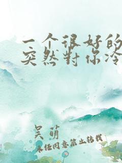 一个很好的朋友突然对你冷淡了