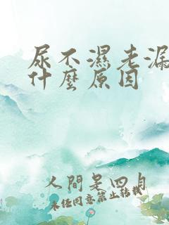 尿不湿老漏尿是什么原因