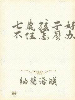 七岁孩子好动做不住怎么办