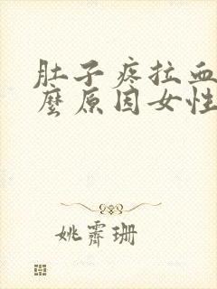 肚子疼拉血是什么原因女性