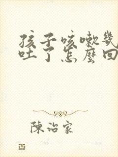 孩子咳嗽几声就吐了怎么回事