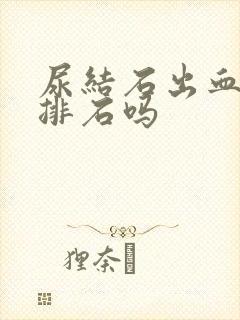 尿结石出血是在排石吗