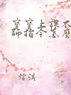 宝宝上课不听老师指令怎么办