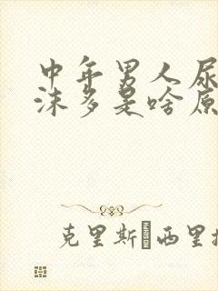 中年男人尿液泡沫多是啥原因