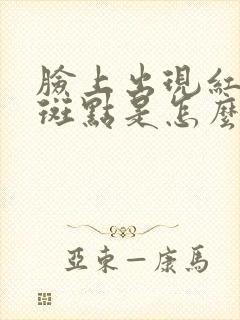 脸上出现红色的斑点是怎么回事